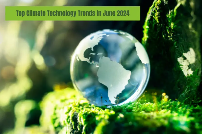 top climate technology trends in june 2024