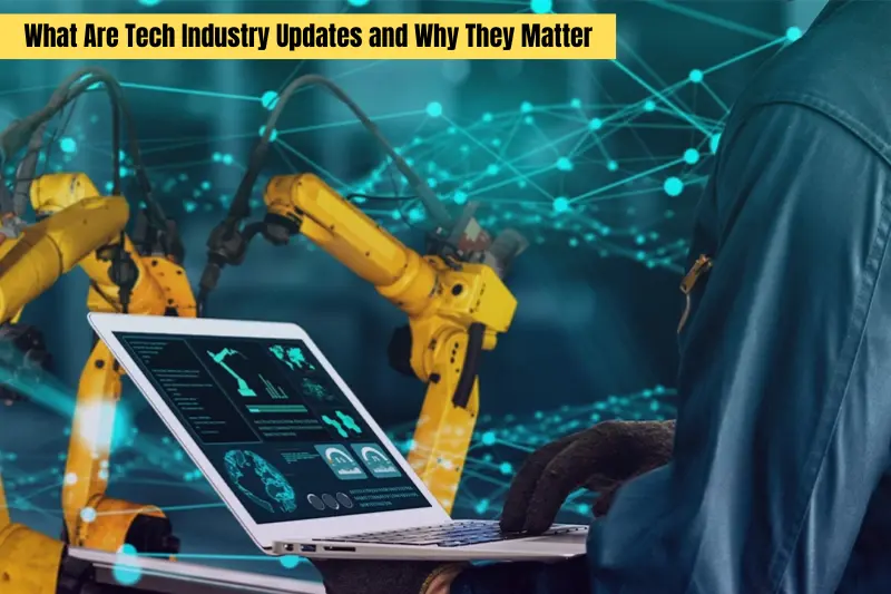 what are tech industry updates and why they matter